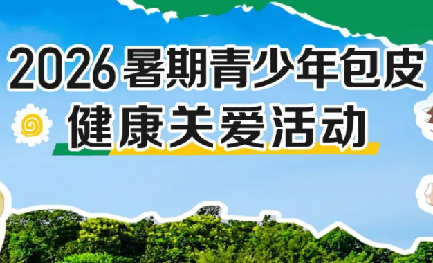 上虞第三医院2026暑期青少年包皮健康关爱活动来啦~